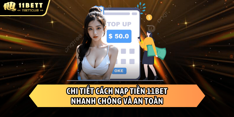 Nạp tiền 11BET đơn giản và an toàn với hướng dẫn chi tiết từ nhà cái