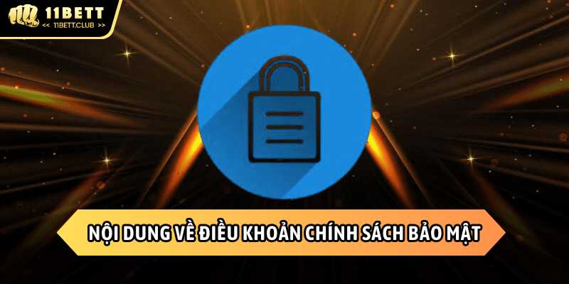 Nội dung về điều khoản chính sách bảo mật được quy định tại 11BET